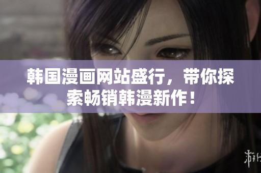 韓國漫畫網(wǎng)站盛行，帶你探索暢銷韓漫新作！