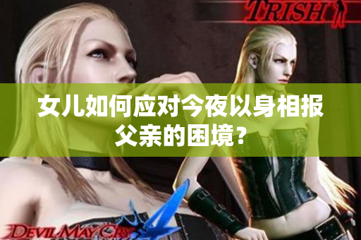 女兒如何應(yīng)對(duì)今夜以身相報(bào)父親的困境？