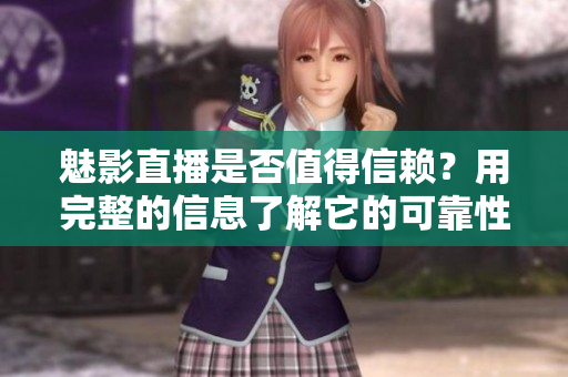 魅影直播是否值得信賴？用完整的信息了解它的可靠性