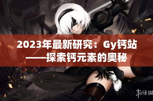2023年最新研究：Gy鈣站——探索鈣元素的奧秘