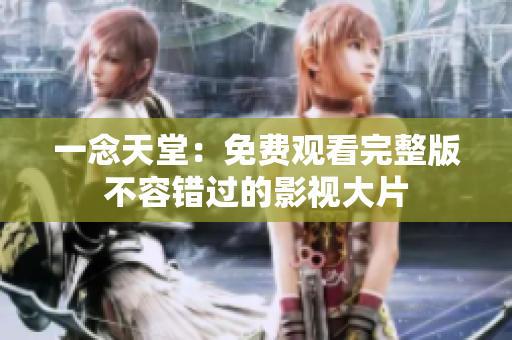 一念天堂：免費(fèi)觀看完整版不容錯(cuò)過(guò)的影視大片