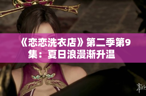 《戀戀洗衣店》第二季第9集：夏日浪漫漸升溫 