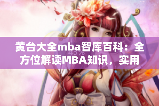 黃臺大全mba智庫百科：全方位解讀MBA知識，實用資源免費下載