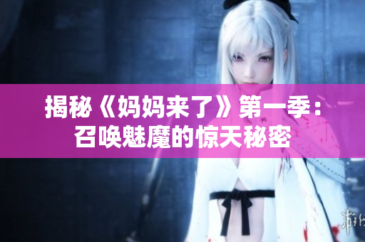 揭秘《媽媽來了》第一季：召喚魅魔的驚天秘密