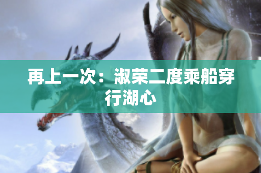 再上一次：淑榮二度乘船穿行湖心