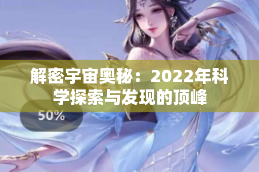 解密宇宙奧秘：2022年科學(xué)探索與發(fā)現(xiàn)的頂峰