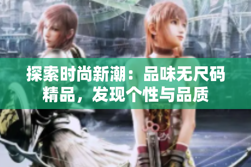 探索時尚新潮：品味無尺碼精品，發(fā)現(xiàn)個性與品質