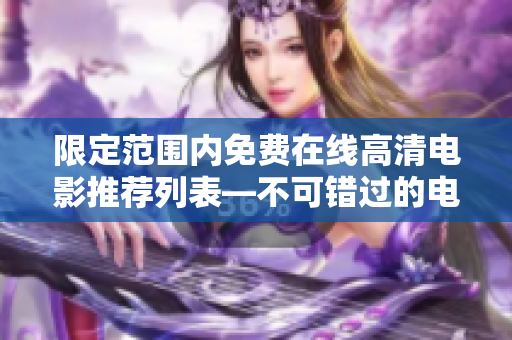 限定范圍內(nèi)免費(fèi)在線高清電影推薦列表—不可錯(cuò)過的電影資源