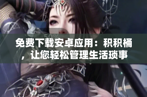 免費(fèi)下載安卓應(yīng)用：積積桶，讓您輕松管理生活瑣事