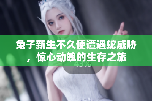 兔子新生不久便遭遇蛇威脅，驚心動(dòng)魄的生存之旅