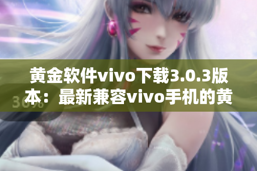 黃金軟件vivo下載3.0.3版本：最新兼容vivo手機(jī)的黃金軟件應(yīng)用