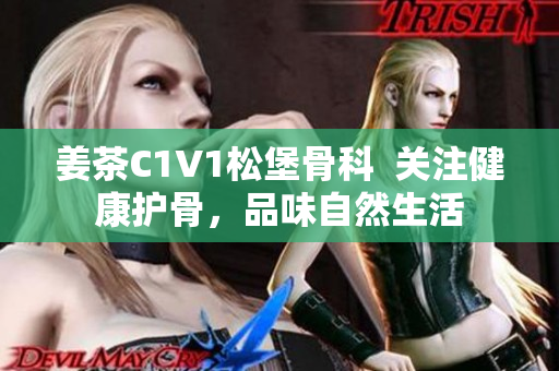 姜茶C1V1松堡骨科  關(guān)注健康護骨，品味自然生活