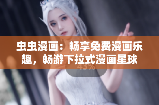 蟲蟲漫畫：暢享免費漫畫樂趣，暢游下拉式漫畫星球