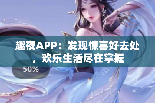 趣夜APP：發(fā)現(xiàn)驚喜好去處，歡樂生活盡在掌握