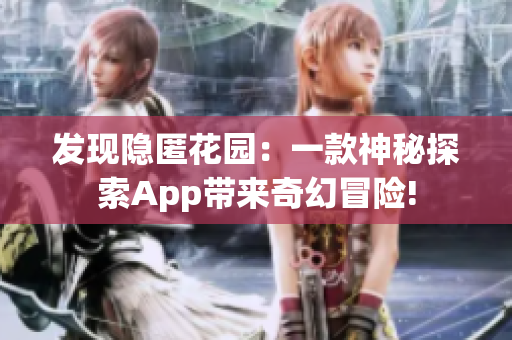 發(fā)現(xiàn)隱匿花園：一款神秘探索App帶來奇幻冒險!