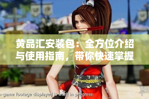 黃品匯安裝包：全方位介紹與使用指南，帶你快速掌握安裝技巧