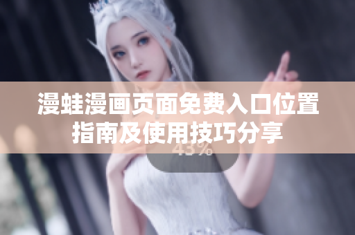 漫蛙漫畫頁(yè)面免費(fèi)入口位置指南及使用技巧分享