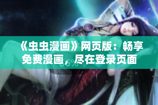 《蟲蟲漫畫》網(wǎng)頁版：暢享免費(fèi)漫畫，盡在登錄頁面
