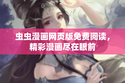 蟲蟲漫畫網(wǎng)頁版免費(fèi)閱讀，精彩漫畫盡在眼前