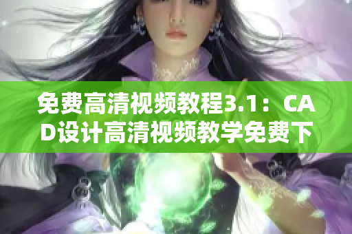 免費(fèi)高清視頻教程3.1：CAD設(shè)計(jì)高清視頻教學(xué)免費(fèi)下載