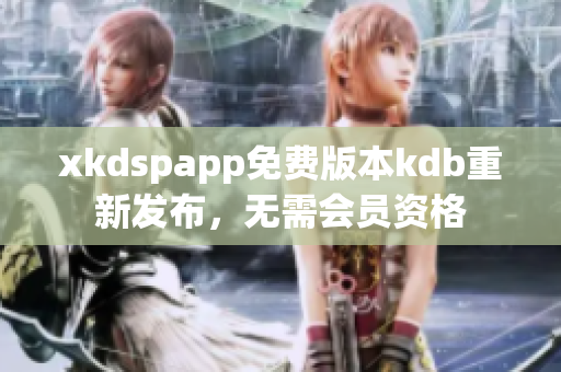xkdspapp免費(fèi)版本kdb重新發(fā)布，無需會(huì)員資格