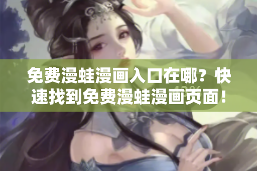 免費(fèi)漫蛙漫畫(huà)入口在哪？快速找到免費(fèi)漫蛙漫畫(huà)頁(yè)面！