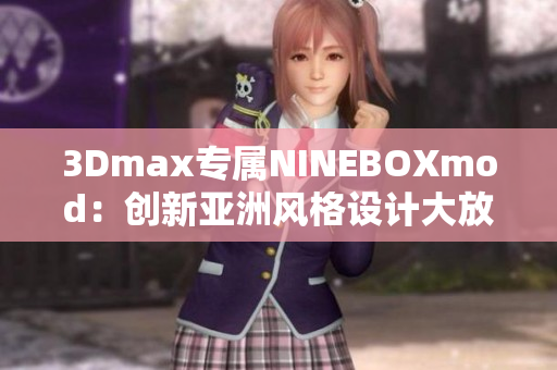 3Dmax專屬NINEBOXmod：創(chuàng)新亞洲風(fēng)格設(shè)計(jì)大放異彩