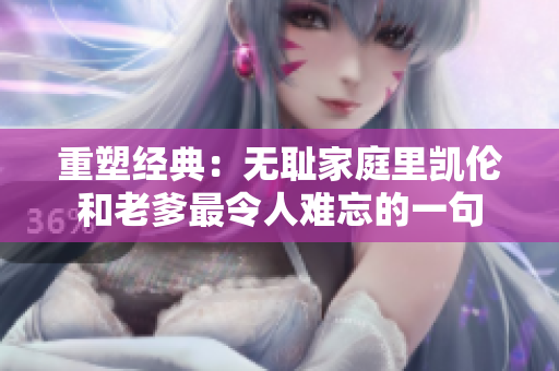 重塑經(jīng)典：無(wú)恥家庭里凱倫和老爹最令人難忘的一句