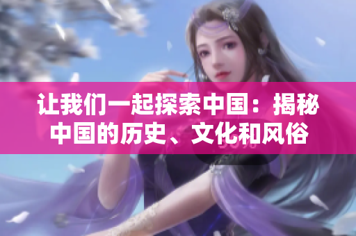 讓我們一起探索中國(guó)：揭秘中國(guó)的歷史、文化和風(fēng)俗