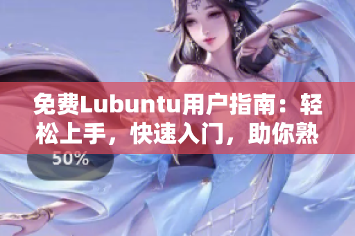 免費(fèi)Lubuntu用戶指南：輕松上手，快速入門(mén)，助你熟練掌握Lubuntu操作技巧