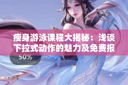 瘦身游泳課程大揭秘：淺談下拉式動(dòng)作的魅力及免費(fèi)報(bào)名須知
