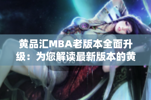 黃品匯MBA老版本全面升級：為您解讀最新版本的黃品匯MBA系統(tǒng)