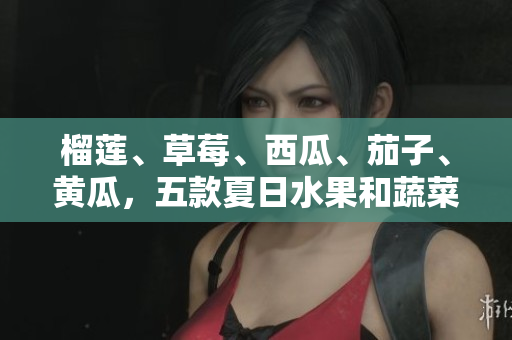 榴蓮、草莓、西瓜、茄子、黃瓜，五款夏日水果和蔬菜的美味新嘗試