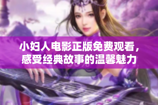 小婦人電影正版免費(fèi)觀看，感受經(jīng)典故事的溫馨魅力