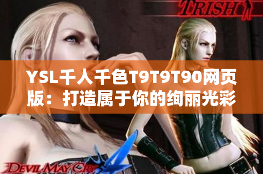 YSL千人千色T9T9T90網(wǎng)頁版：打造屬于你的絢麗光彩