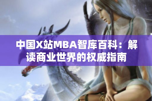 中國X站MBA智庫百科：解讀商業(yè)世界的權(quán)威指南