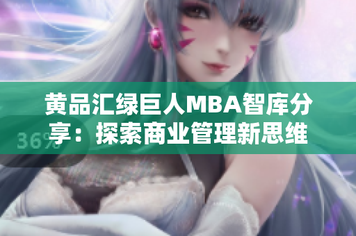 黃品匯綠巨人MBA智庫分享：探索商業(yè)管理新思維