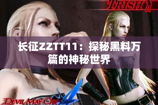 長征ZZTT11：探秘黑料萬篇的神秘世界