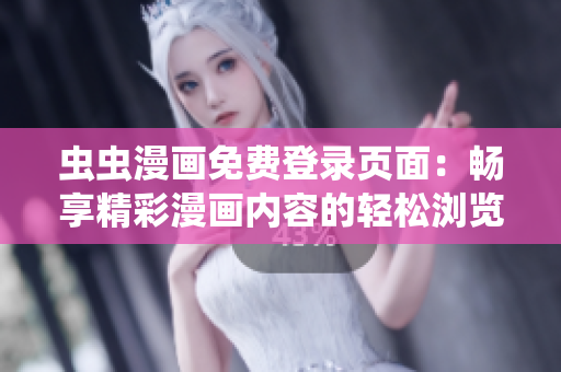 蟲蟲漫畫免費登錄頁面：暢享精彩漫畫內(nèi)容的輕松瀏覽體驗