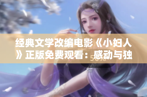 經(jīng)典文學(xué)改編電影《小婦人》正版免費(fèi)觀看：感動與獨(dú)立的故事再次登場