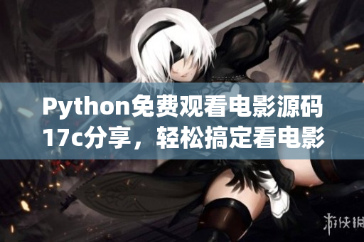Python免費(fèi)觀看電影源碼17c分享，輕松搞定看電影需求