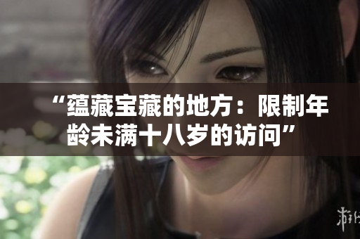 “蘊藏寶藏的地方：限制年齡未滿十八歲的訪問”