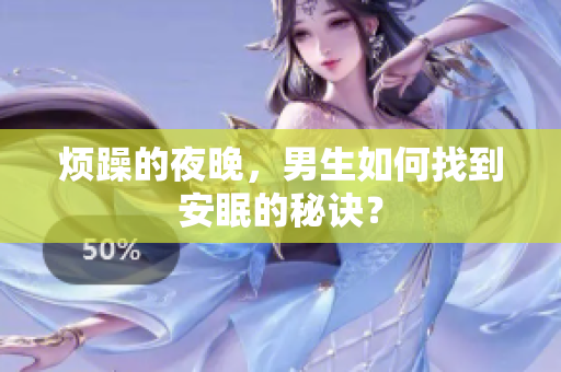 煩躁的夜晚，男生如何找到安眠的秘訣？