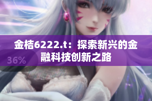 金桔6222.t：探索新興的金融科技創(chuàng)新之路
