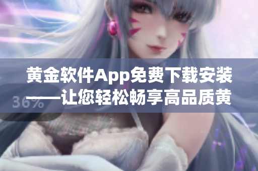 黃金軟件App免費下載安裝——讓您輕松暢享高品質(zhì)黃金交易體驗