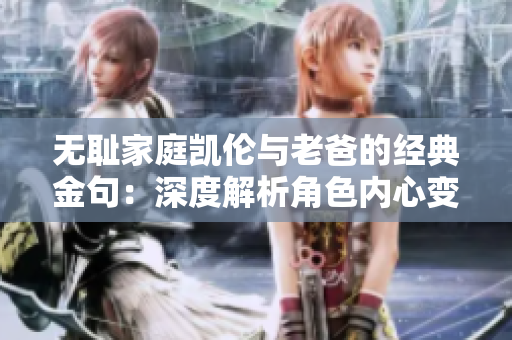無恥家庭凱倫與老爸的經(jīng)典金句：深度解析角色內(nèi)心變遷