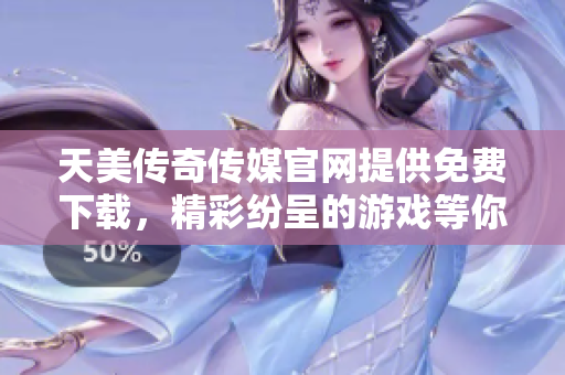 天美傳奇?zhèn)髅焦倬W(wǎng)提供免費下載，精彩紛呈的游戲等你來體驗
