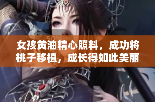 女孩黃油精心照料，成功將桃子移植，成長得如此美麗與甘甜