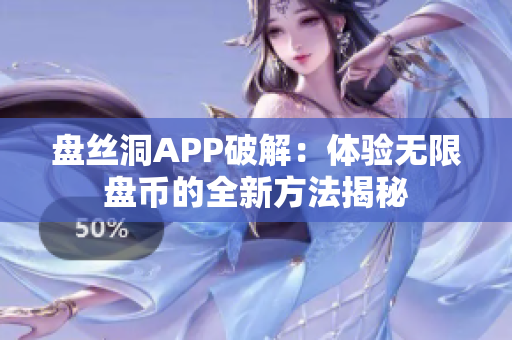 盤(pán)絲洞APP破解：體驗(yàn)無(wú)限盤(pán)幣的全新方法揭秘