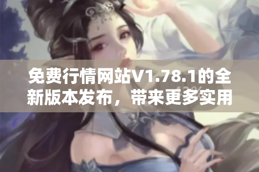 免費(fèi)行情網(wǎng)站V1.78.1的全新版本發(fā)布，帶來(lái)更多實(shí)用功能